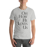 OH HOW HE LOVES US Unisex T-Shirt - Word of God Store