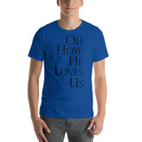 OH HOW HE LOVES US Unisex T-Shirt - Word of God Store