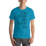 OH HOW HE LOVES US Unisex T-Shirt - Word of God Store