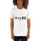 PRAY BIG Unisex T-Shirt - Word of God Store